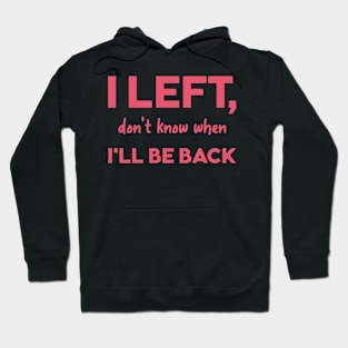 I left dont know when Ill be back Hoodie